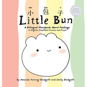Hsiung-Blodgett, Amanda Little Bun: A Bilingual Storybook about Feelings (written in English, Simplified Chinese and Pinyin) Hsiung-Blodgett, Amanda Little Bun: A Bilingual Storybook about Feelings (written in English, Simplified Chinese and Pinyin)