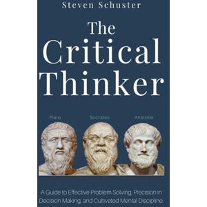 Schuster, Steven The Critical Thinker: A Guide to Effective Problem Solving, Precision in Decision Making, and Cultivated Mental Discipline. Schuster, Steven The Critical Thinker: A Guide to Effective Problem Solving, Precision in Decision Making, and Cultivated Mental Discipline.