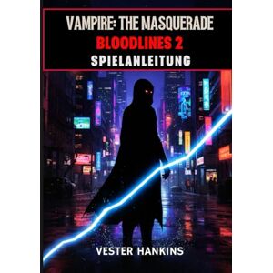 Hankins, Vester VAMPIRE: THE MASQUERADE BLOODLINES 2 SPIELANLEITUNG: Der Ultimative Leitfaden mit Expertentipps zum Dominieren von Clans, Meistern von Fraktionen und Überleben in Seattles Dunklen Straßen. Hankins, Vester VAMPIRE: THE MASQUERADE BLOODLINES 2 SPIELANLEITUNG: Der Ultimative Leitfaden mit Expertentipps zum Dominieren von Clans, Meistern von Fraktionen und Überleben in Seattles Dunklen Straßen.
