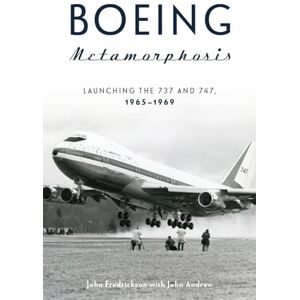 John Fredrickson Boeing Metamorphosis: Launching the 737 and 747, 1965-1969 John Fredrickson Boeing Metamorphosis: Launching the 737 and 747, 1965-1969