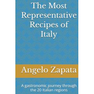 Zapata, Angelo The Most Representative Recipes of Italy: A gastronomic journey through the 20 Italian regions Zapata, Angelo The Most Representative Recipes of Italy: A gastronomic journey through the 20 Italian regions