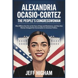 Higham, Jeff ALEXANDRIA OCASIO-CORTEZ: The People’s Congresswoman: Why Millions See Her as the Face of Hope and Resistance, and How One Woman Changed the Conversation in American Politics. Higham, Jeff ALEXANDRIA OCASIO-CORTEZ: The People’s Congresswoman: Why Millions See Her as the Face of Hope and Resistance, and How One Woman Changed the Conversation in American Politics.