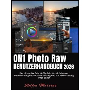 Martins, Rolfen ON1 PHOTO RAW BENUTZERHANDBUCH 2026: Der ultimative Schritt-für-Schritt-Leitfaden zur Beherrschung der Fotobearbeitung und zur Verbesserung Ihrer Bilder Martins, Rolfen ON1 PHOTO RAW BENUTZERHANDBUCH 2026: Der ultimative Schritt-für-Schritt-Leitfaden zur Beherrschung der Fotobearbeitung und zur Verbesserung Ihrer Bilder