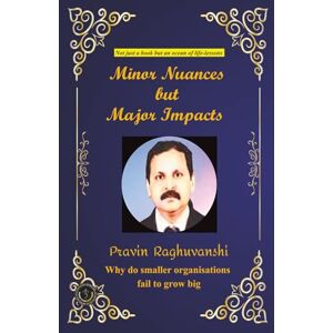 Raghuvanshi, Pravin Minor Nuances But Major Impacts: Why Do Smaller Organisations Fail to Grow Big? Raghuvanshi, Pravin Minor Nuances But Major Impacts: Why Do Smaller Organisations Fail to Grow Big?