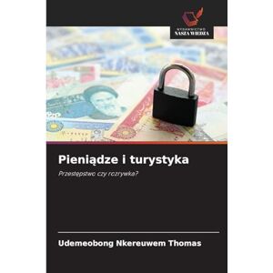 Thomas, Udemeobong Nkereuwem Pieniądze i turystyka: Przest¿pstwo czy rozrywka? Thomas, Udemeobong Nkereuwem Pieniądze i turystyka: Przest¿pstwo czy rozrywka?