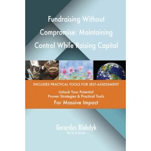 Gerardus Blokdyk - The Art of Service Fundraising Without Compromise: Maintaining Control While Raising Capital Gerardus Blokdyk - The Art of Service Fundraising Without Compromise: Maintaining Control While Raising Capital