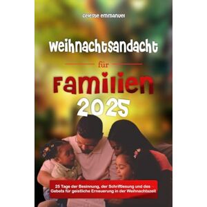 Emmanuel, Celeste Weihnachtsandacht für Familien 2025: 25 Tage der Besinnung, der Schriftlesung und des Gebets für geistliche Erneuerung in der Weihnachtszeit Emmanuel, Celeste Weihnachtsandacht für Familien 2025: 25 Tage der Besinnung, der Schriftlesung und des Gebets für geistliche Erneuerung in der Weihnachtszeit
