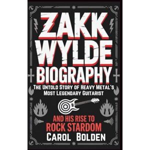 Bolden, Carol ZAKK WYLDE BIOGRAPHY: The Untold Story of Heavy Metal's Most Legendary Guitarist and His Rise to Rock Stardom Bolden, Carol ZAKK WYLDE BIOGRAPHY: The Untold Story of Heavy Metal's Most Legendary Guitarist and His Rise to Rock Stardom