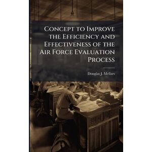 Mellars, Douglas J Concept to Improve the Efficiency and Effectiveness of the Air Force Evaluation Process Mellars, Douglas J Concept to Improve the Efficiency and Effectiveness of the Air Force Evaluation Process