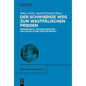 De Gruyter Oldenbourg Der schwierige Weg zum Westfälischen Frieden: Wendepunkte, Friedensversuche und die Rolle der "Dritten Partei" (bibliothek altes Reich 35) (German Edition) De Gruyter Oldenbourg Der schwierige Weg zum Westfälischen Frieden: Wendepunkte, Friedensversuche und die Rolle der "Dritten Partei" (bibliothek altes Reich 35) (German Edition)