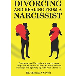 J. Covert, Dr.Theresa Divorcing and Healing from a Narcissist: Emotional and Narcissistic Abuse Recovery. Co-parenting after an Emotionally destructive Marriage and Splitting up with with a toxic ex J. Covert, Dr.Theresa Divorcing and Healing from a Narcissist: Emotional and Narcissistic Abuse Recovery. Co-parenting after an Emotionally destructive Marriage and Splitting up with with a toxic ex