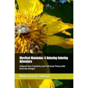 Siddiqui, Mr. Muhammad Nabeel Mystical Mandalas: A Relaxing Coloring Adventure: Unleash Your Creativity and Find Inner Peace with Intricate Designs Siddiqui, Mr. Muhammad Nabeel Mystical Mandalas: A Relaxing Coloring Adventure: Unleash Your Creativity and Find Inner Peace with Intricate Designs