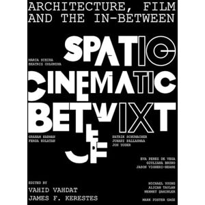Architecture, Film, and the In-between: Spatio-Cinematic Betwixt Architecture, Film, and the In-between: Spatio-Cinematic Betwixt