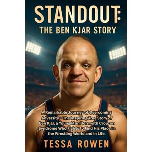 ROWEN, TESSA Standout: The Ben Kjar Story: A Remarkable Journey of Overcoming Adversity – The Inspiring True Story of Ben Kjar, a Young Man Born with Crouzon ... His Place in the Wrestling World and in Life. ROWEN, TESSA Standout: The Ben Kjar Story: A Remarkable Journey of Overcoming Adversity – The Inspiring True Story of Ben Kjar, a Young Man Born with Crouzon ... His Place in the Wrestling World and in Life.