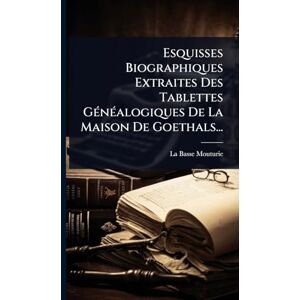(bisschop), La Basse-Mouturie Esquisses Biographiques Extraites Des Tablettes GÃ(c)nÃ(c)alogiques De La Maison De Goethals... (bisschop), La Basse-Mouturie Esquisses Biographiques Extraites Des Tablettes GÃ(c)nÃ(c)alogiques De La Maison De Goethals...
