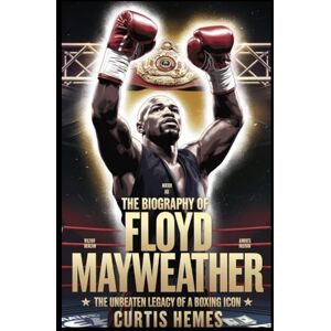 Hermes, Curtis Biography of Floyd Mayweather: The Unbeaten Legacy of a Boxing Icon Hermes, Curtis Biography of Floyd Mayweather: The Unbeaten Legacy of a Boxing Icon