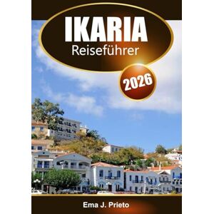 Prieto, Ema J. Ikaria Reiseführer 2026: Erkunden Sie Griechenlands Ägäisinsel, Strände, lokale Kultur, Essen und Abenteuer Prieto, Ema J. Ikaria Reiseführer 2026: Erkunden Sie Griechenlands Ägäisinsel, Strände, lokale Kultur, Essen und Abenteuer