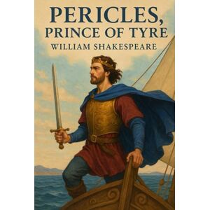 WILLIAM SHAKESPEARE Pericles, Prince of Tyre WILLIAM SHAKESPEARE Pericles, Prince of Tyre