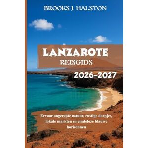 Halston, Brooks J. Lanzarote Reisgids 2026-2027: Ervaar ongerepte natuur, rustige dorpjes, lokale markten en eindeloze blauwe horizonnen Halston, Brooks J. Lanzarote Reisgids 2026-2027: Ervaar ongerepte natuur, rustige dorpjes, lokale markten en eindeloze blauwe horizonnen
