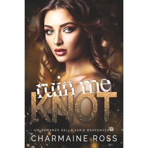 Ross, Charmaine Ruin Me Knot: Un Romanzo della Serie BrokenVerse (BrokenVerse Serie romantica Omegaverse) Ross, Charmaine Ruin Me Knot: Un Romanzo della Serie BrokenVerse (BrokenVerse Serie romantica Omegaverse)