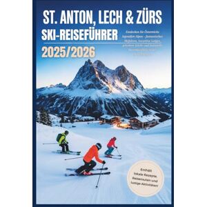 Beckett, Sophie St. Anton, Lech & Zürs Ski-Reiseführer 2025/2026: Entdecken Sie Österreichs legendäre Alpen: Traumhaftes Skifahren, luxuriöse Lodges, gehobene Küche und kulturelle Winterausflüge in der Arlbergregion Beckett, Sophie St. Anton, Lech & Zürs Ski-Reiseführer 2025/2026: Entdecken Sie Österreichs legendäre Alpen: Traumhaftes Skifahren, luxuriöse Lodges, gehobene Küche und kulturelle Winterausflüge in der Arlbergregion