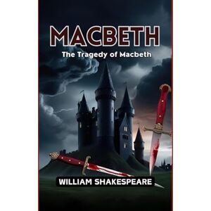 WILLIAM SHAKESPEARE MACBETH: The Tragedy of Macbeth WILLIAM SHAKESPEARE MACBETH: The Tragedy of Macbeth