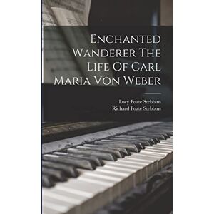Stebbins, Lucy Poate Enchanted Wanderer The Life Of Carl Maria Von Weber Stebbins, Lucy Poate Enchanted Wanderer The Life Of Carl Maria Von Weber