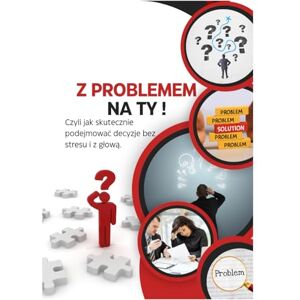 Wojtuś, Joanna Z PROBLEMEM NA TY! – czyli jak skutecznie podejmować decyzje bez stresu i z głową. (In the corporate world) Wojtuś, Joanna Z PROBLEMEM NA TY! – czyli jak skutecznie podejmować decyzje bez stresu i z głową. (In the corporate world)