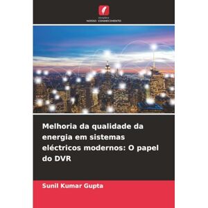 Gupta, Sunil Kumar Melhoria da qualidade da energia em sistemas eléctricos modernos: O papel do DVR Gupta, Sunil Kumar Melhoria da qualidade da energia em sistemas eléctricos modernos: O papel do DVR