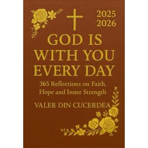 Din Cucerdea, Valer God is with you every day: 365 Reflections on Faith, Hope and Inner Strength (Faith & Hope Daily Reflections Collection) Din Cucerdea, Valer God is with you every day: 365 Reflections on Faith, Hope and Inner Strength (Faith & Hope Daily Reflections Collection)