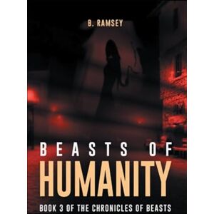Ramsey, B. Beasts of Humanity: Book 3 of the Chronicles of Beasts Ramsey, B. Beasts of Humanity: Book 3 of the Chronicles of Beasts