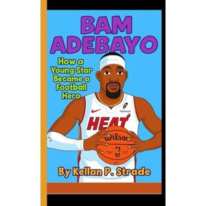 P. Strade, Kellan BAM ADEBAYO: How a young Star Became a Basketball Hero P. Strade, Kellan BAM ADEBAYO: How a young Star Became a Basketball Hero