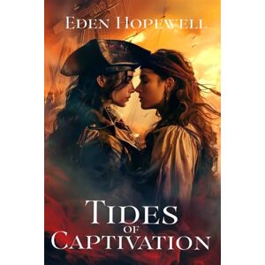 Hopewell, Eden Tides of Captivation: A sapphic pirate adventure (Tides Trilogy: Daughters Under the Black Flag) Hopewell, Eden Tides of Captivation: A sapphic pirate adventure (Tides Trilogy: Daughters Under the Black Flag)