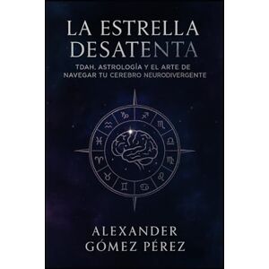 Gómez Pérez, Alexander ESTRELLAS DESATENTAS: UNA EXPLORACIÓN DEL TDAH A TRAVÉS DE LA LENTE ZODIACAL (Una mirada desde la Psiquiatria Forense) Gómez Pérez, Alexander ESTRELLAS DESATENTAS: UNA EXPLORACIÓN DEL TDAH A TRAVÉS DE LA LENTE ZODIACAL (Una mirada desde la Psiquiatria Forense)