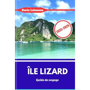 Lehmann, Karin ÎLE LIZARD GUIDE DE VOYAGE 2025 2026: Nagez avec les requins de récif et parcourez les anciennes crêtes de granit lors de l'évasion corallienne de luxe en Australie. Lehmann, Karin ÎLE LIZARD GUIDE DE VOYAGE 2025 2026: Nagez avec les requins de récif et parcourez les anciennes crêtes de granit lors de l'évasion corallienne de luxe en Australie.