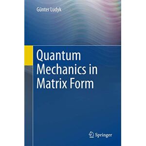 Ludyk, Günter Quantum Mechanics in Matrix Form (Undergraduate Lecture Notes in Physics) Ludyk, Günter Quantum Mechanics in Matrix Form (Undergraduate Lecture Notes in Physics)