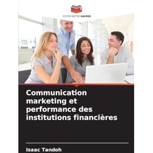 Tandoh, Isaac Communication marketing et performance des institutions financières Tandoh, Isaac Communication marketing et performance des institutions financières