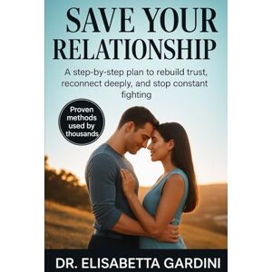 Gardini, Dott.ssa Elisabetta Emotional Intelligence: How to Save Your Relationship and Strengthen Every Bond: A Practical Method to Rescue Your Relationship and Rebuild Connection, Intimacy, and Lasting Trust Gardini, Dott.ssa Elisabetta Emotional Intelligence: How to Save Your Relationship and Strengthen Every Bond: A Practical Method to Rescue Your Relationship and Rebuild Connection, Intimacy, and Lasting Trust