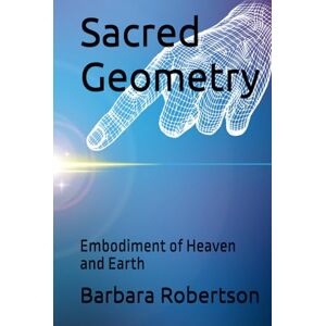 Robertson, Barbara Sacred Geometry: Embodiment of Heaven and Earth (Awakening to Sacred Divinity) Robertson, Barbara Sacred Geometry: Embodiment of Heaven and Earth (Awakening to Sacred Divinity)