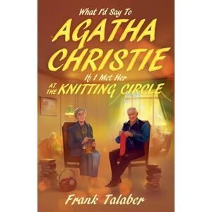 Talaber, Frank What I'd Say To Agatha Christie, If I Met Her At The Knitting Circle?: 3 (Short Story Anthology Book:) Talaber, Frank What I'd Say To Agatha Christie, If I Met Her At The Knitting Circle?: 3 (Short Story Anthology Book:)