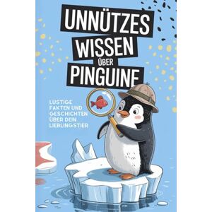 Serping, Kai Unnützes Wissen über Pinguine: Lustige Fakten und Geschichten über dein Lieblingstier. Serping, Kai Unnützes Wissen über Pinguine: Lustige Fakten und Geschichten über dein Lieblingstier.