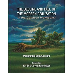 Zohurul Islam, Mohammad The Decline and Fall of the Modern Civilization: Is the Collapse Inevitable? Zohurul Islam, Mohammad The Decline and Fall of the Modern Civilization: Is the Collapse Inevitable?