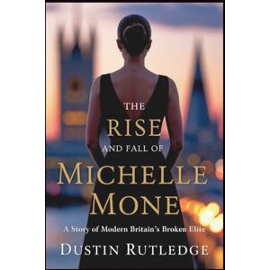 Rutledge, Dustin The Rise and Fall of Michelle Mone: A Story of Modern Britain's Broken Elite Rutledge, Dustin The Rise and Fall of Michelle Mone: A Story of Modern Britain's Broken Elite