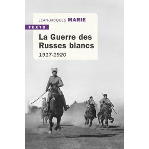 Marie, Jean-Jacques La Guerre Des Russes Blancs. 1917-1920 (Texto): 5 décembre 1917-22 octobre 1922 Marie, Jean-Jacques La Guerre Des Russes Blancs. 1917-1920 (Texto): 5 décembre 1917-22 octobre 1922