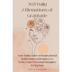 Jackson 365 Daily Affirmations of Gratitude: Your Daily Guide of Inspirational Reflections with Space to Write Your Personal Thoughts Every Day Cultivate a Year of Mindfulness, Positivity, and Joy Jackson 365 Daily Affirmations of Gratitude: Your Daily Guide of Inspirational Reflections with Space to Write Your Personal Thoughts Every Day Cultivate a Year of Mindfulness, Positivity, and Joy