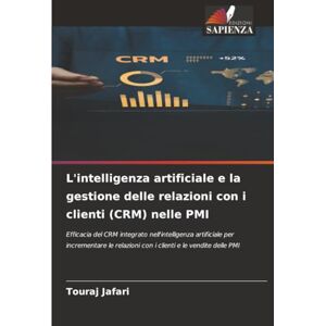 Jafari, Touraj L'intelligenza artificiale e la gestione delle relazioni con i clienti (CRM) nelle PMI: Efficacia del CRM integrato nell'intelligenza artificiale per ... con i clienti e le vendite delle PMI Jafari, Touraj L'intelligenza artificiale e la gestione delle relazioni con i clienti (CRM) nelle PMI: Efficacia del CRM integrato nell'intelligenza artificiale per ... con i clienti e le vendite delle PMI