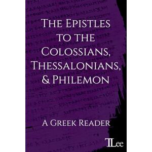Lee The Epistles to the Colossians, Thessalonians, and Philemon: A Greek Reader (Greek New Testament Readers) Lee The Epistles to the Colossians, Thessalonians, and Philemon: A Greek Reader (Greek New Testament Readers)