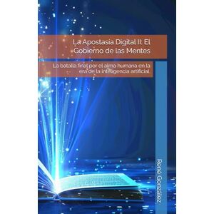 González, René La Apostasía Digital II: El Gobierno de las Mentes: La batalla final por el alma humana en la era de la inteligencia artificial. (Colección Palabra Viva) González, René La Apostasía Digital II: El Gobierno de las Mentes: La batalla final por el alma humana en la era de la inteligencia artificial. (Colección Palabra Viva)