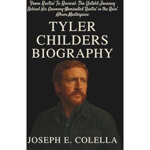 E. COLELLA, JOSEPH TYLER CHILDERS BIOGRAPHY: From Rustin’ To Revival: The Untold Journey Behind His Grammy‑Nominated ‘Rustin’ in the Rain’ Album Masterpiece E. COLELLA, JOSEPH TYLER CHILDERS BIOGRAPHY: From Rustin’ To Revival: The Untold Journey Behind His Grammy‑Nominated ‘Rustin’ in the Rain’ Album Masterpiece