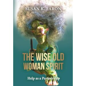 K. Faron, Susan The Wise Old Woman Spirit: Help as a Partnership K. Faron, Susan The Wise Old Woman Spirit: Help as a Partnership